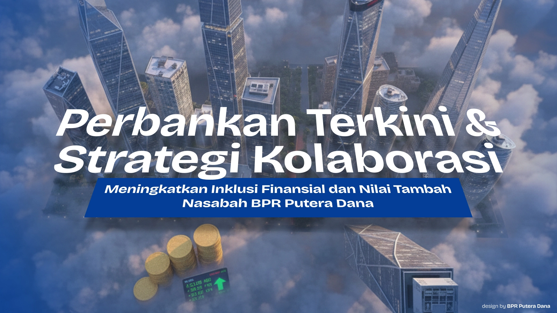 Perbankan Terkini dan Strategi Kolaborasi: Meningkatkan Inklusi Finansial dan Nilai Tambah Nasabah BPR Putera Dana